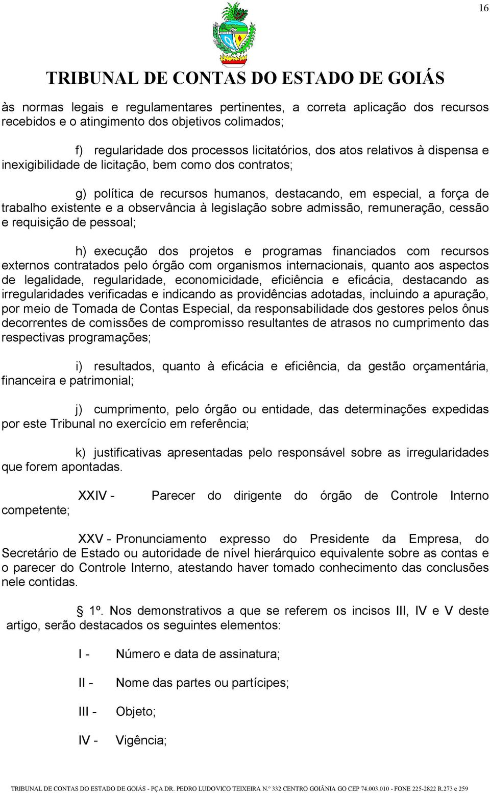 remuneração, cessão e requisição de pessoal; h) execução dos projetos e programas financiados com recursos externos contratados pelo órgão com organismos internacionais, quanto aos aspectos de