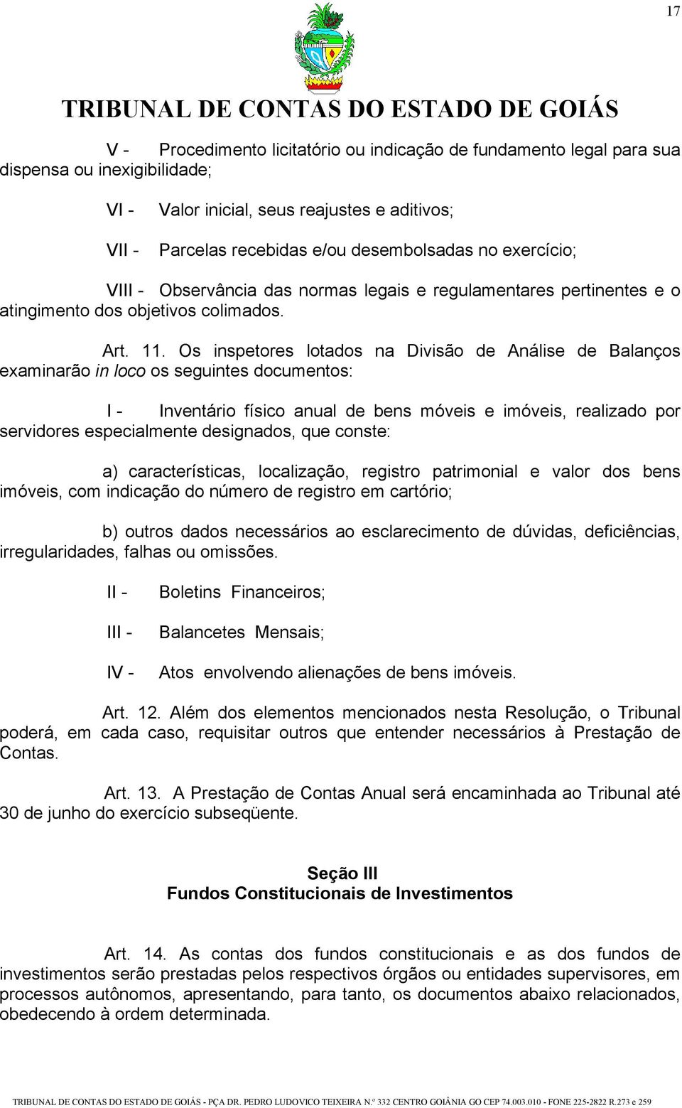 Os inspetores lotados na Divisão de Análise de Balanços examinarão in loco os seguintes documentos: I - Inventário físico anual de bens móveis e imóveis, realizado por servidores especialmente