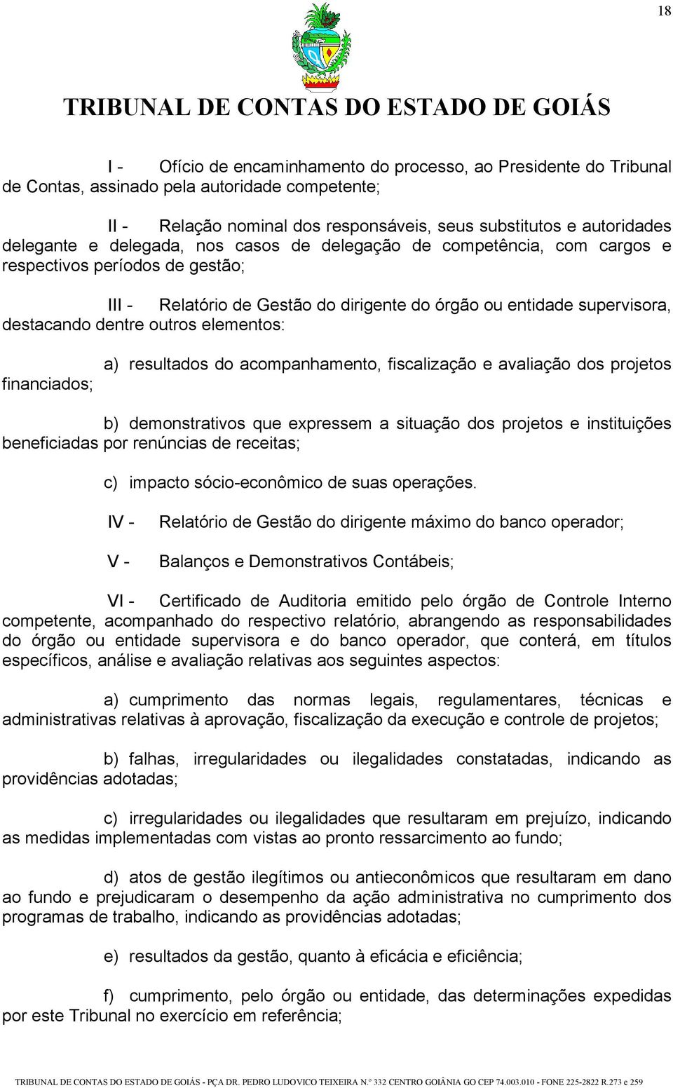 elementos: financiados; a) resultados do acompanhamento, fiscalização e avaliação dos projetos b) demonstrativos que expressem a situação dos projetos e instituições beneficiadas por renúncias de