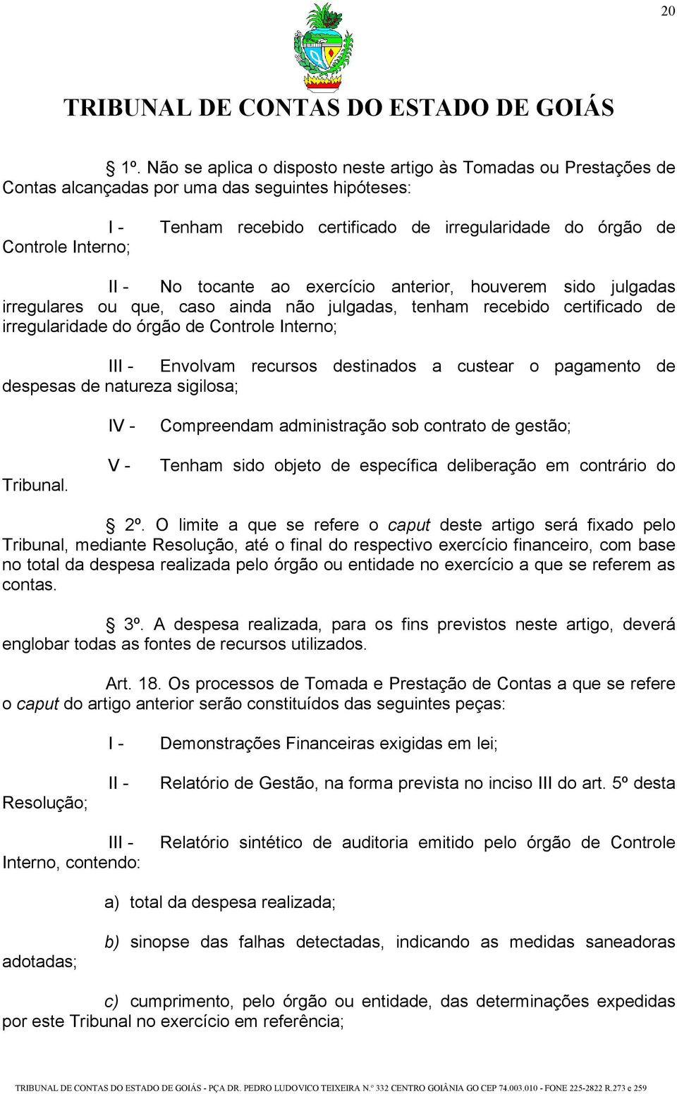 - No tocante ao exercício anterior, houverem sido julgadas irregulares ou que, caso ainda não julgadas, tenham recebido certificado de irregularidade do órgão de Controle Interno; III - Envolvam