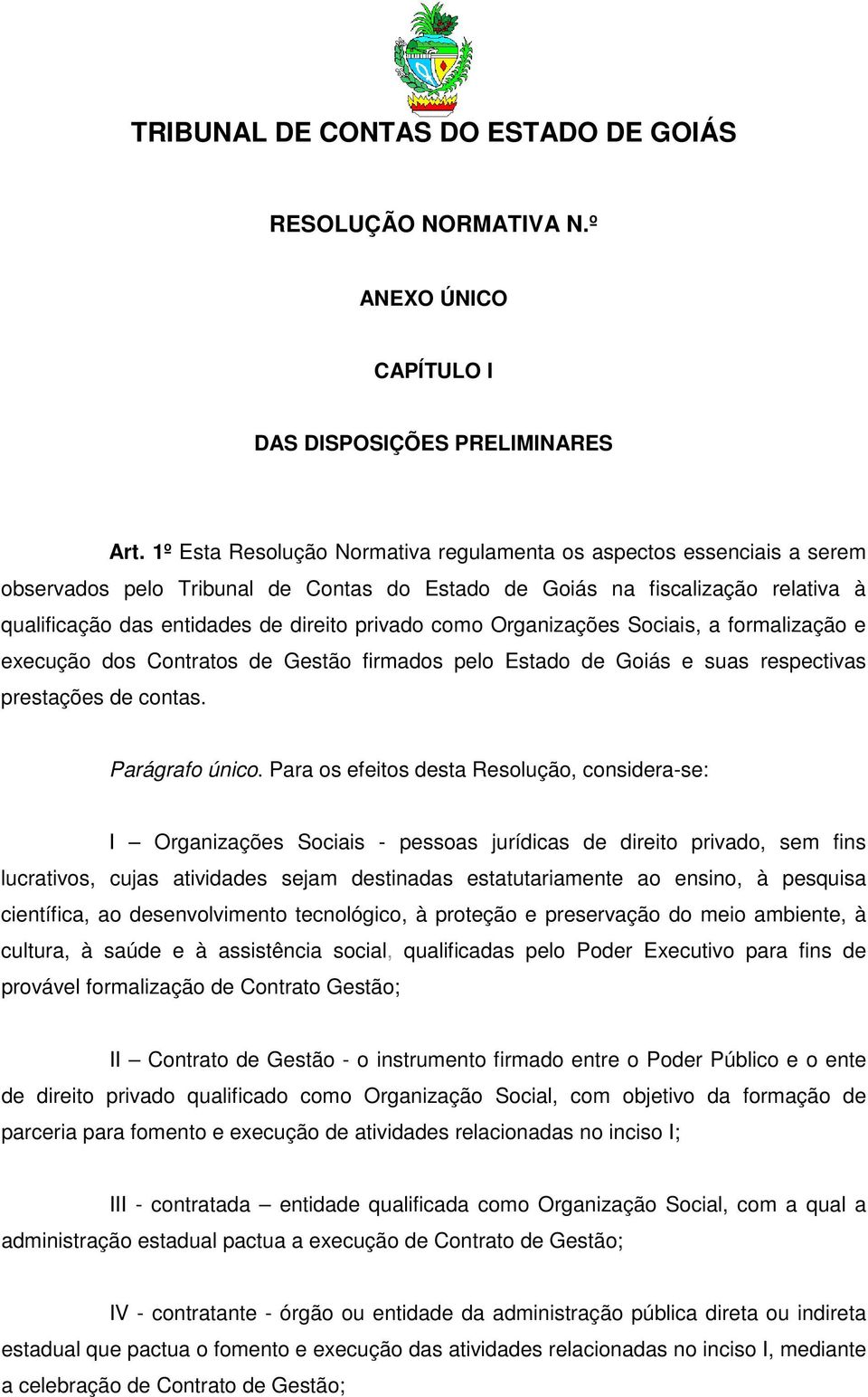 como Organizações Sociais, a formalização e execução dos Contratos de Gestão firmados pelo Estado de Goiás e suas respectivas prestações de contas. Parágrafo único.