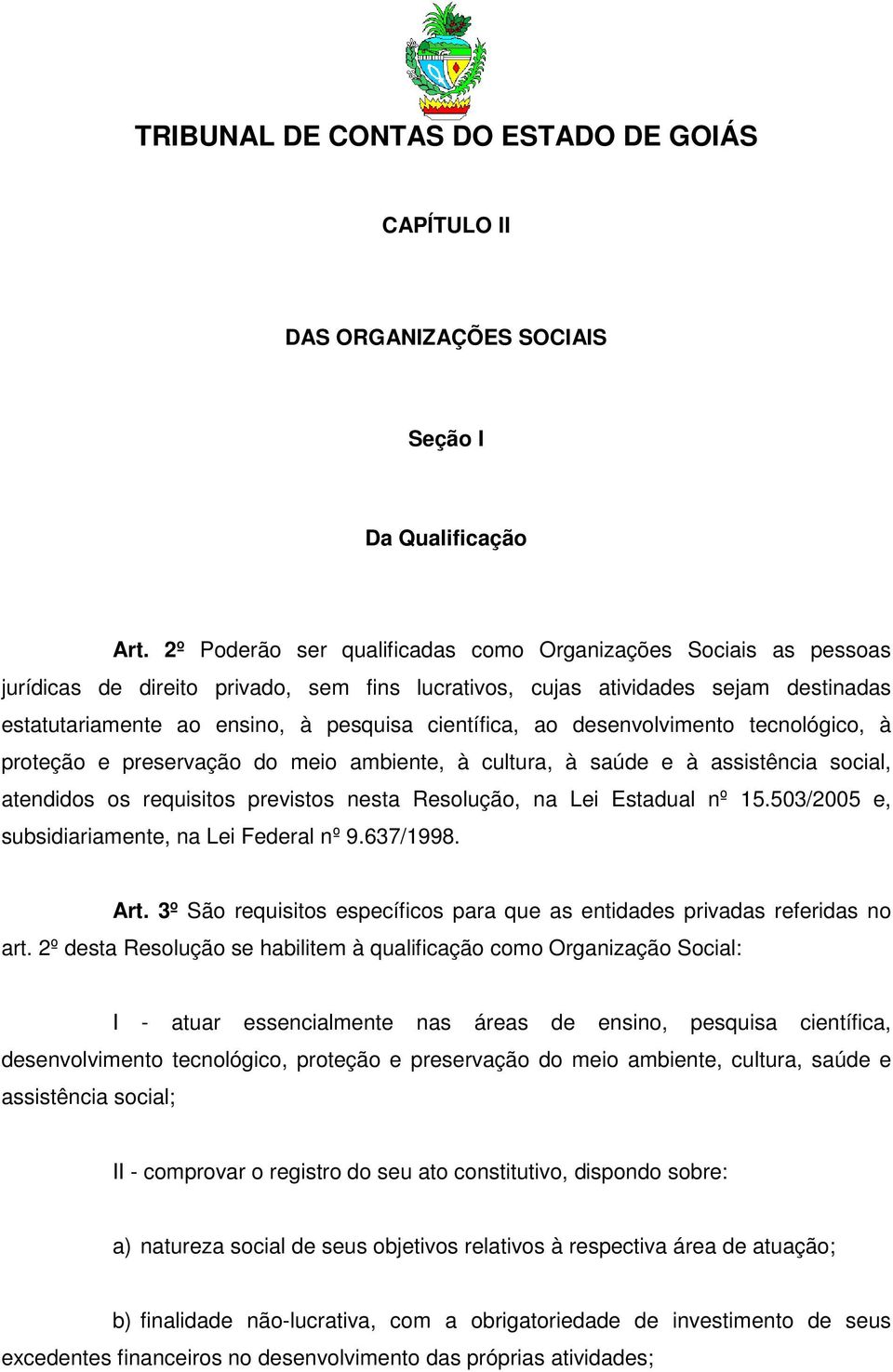 científica, ao desenvolvimento tecnológico, à proteção e preservação do meio ambiente, à cultura, à saúde e à assistência social, atendidos os requisitos previstos nesta Resolução, na Lei Estadual nº