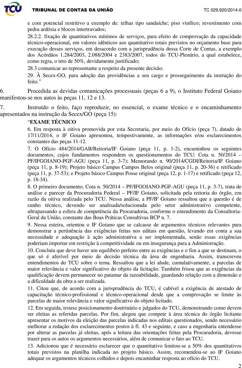 execução desses serviços, em desacordo com a jurisprudência dessa Corte de Contas, a exemplo dos Acórdãos 1.284/2003, 2.