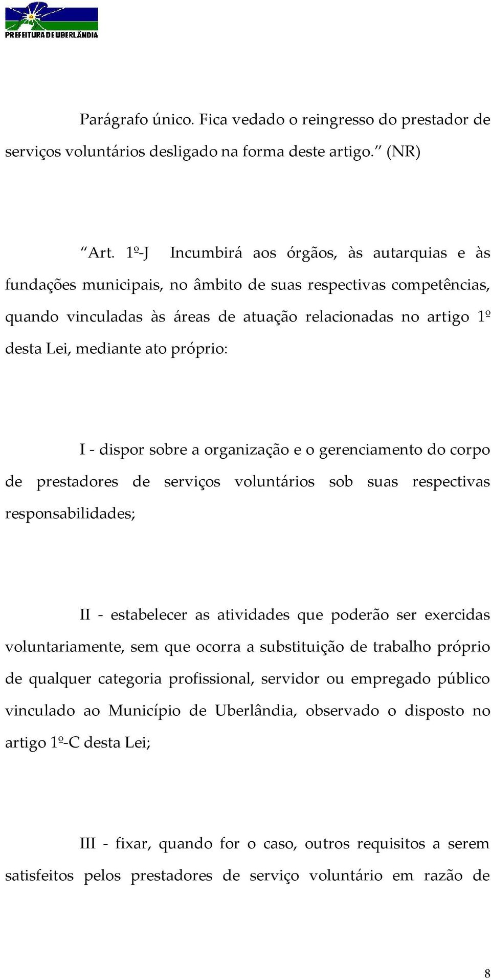 próprio: I - dispor sobre a organização e o gerenciamento do corpo de prestadores de serviços voluntários sob suas respectivas responsabilidades; II - estabelecer as atividades que poderão ser