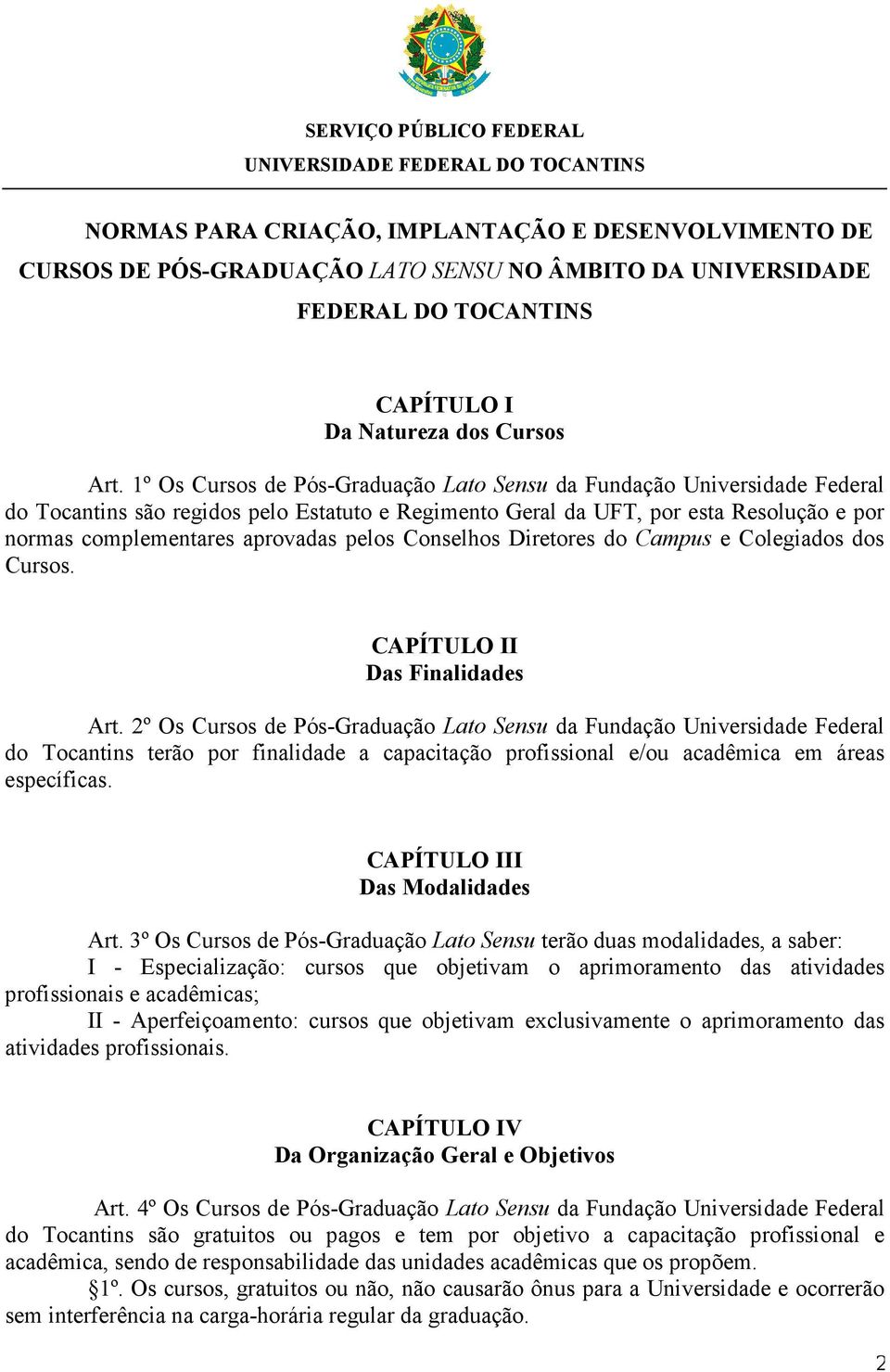 1º Os Cursos de Pós-Graduação Lato Sensu da Fundação Universidade Federal do Tocantins são regidos pelo Estatuto e Regimento Geral da UFT, por esta Resolução e por normas complementares aprovadas