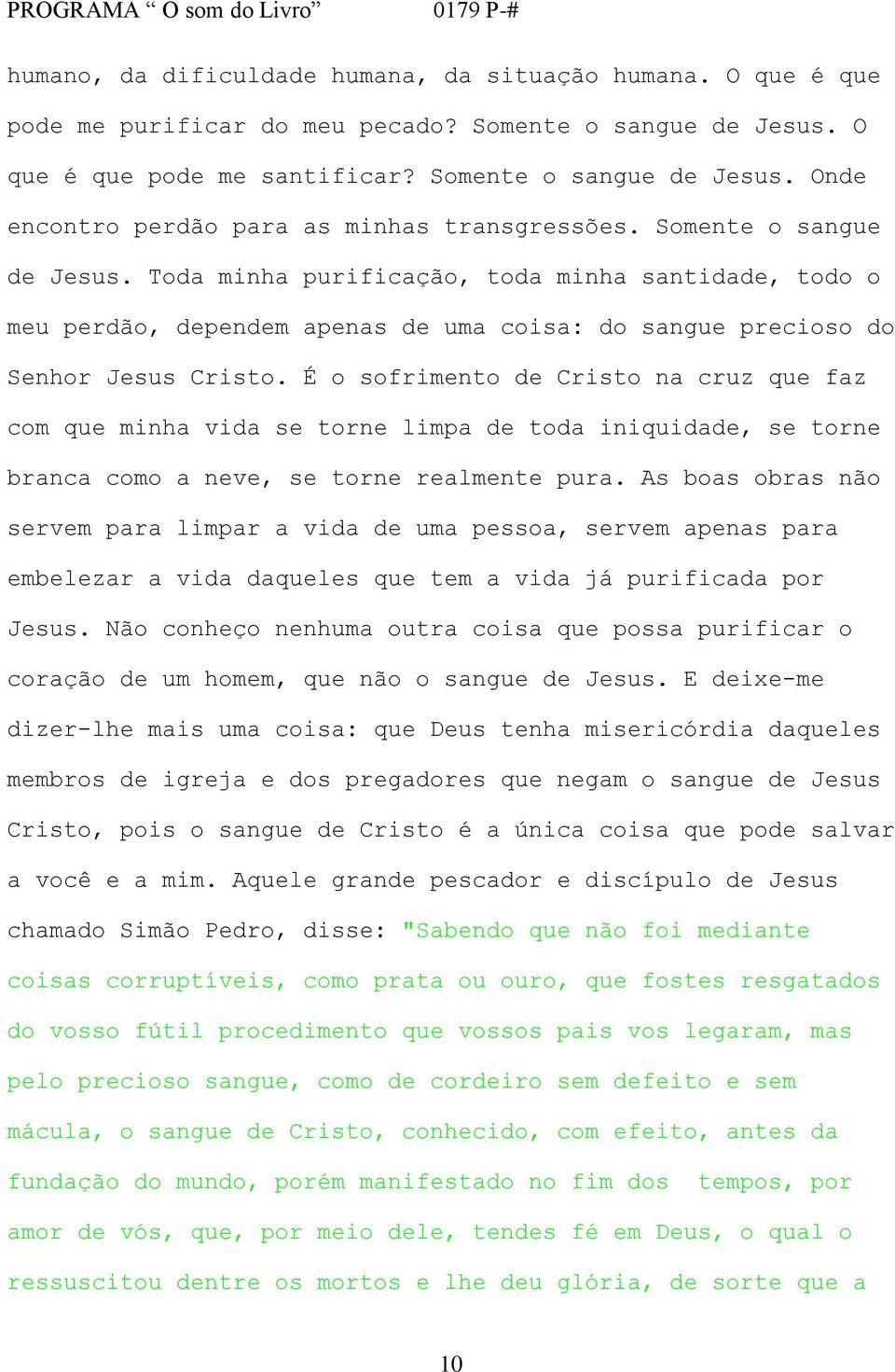 É o sofrimento de Cristo na cruz que faz com que minha vida se torne limpa de toda iniquidade, se torne branca como a neve, se torne realmente pura.