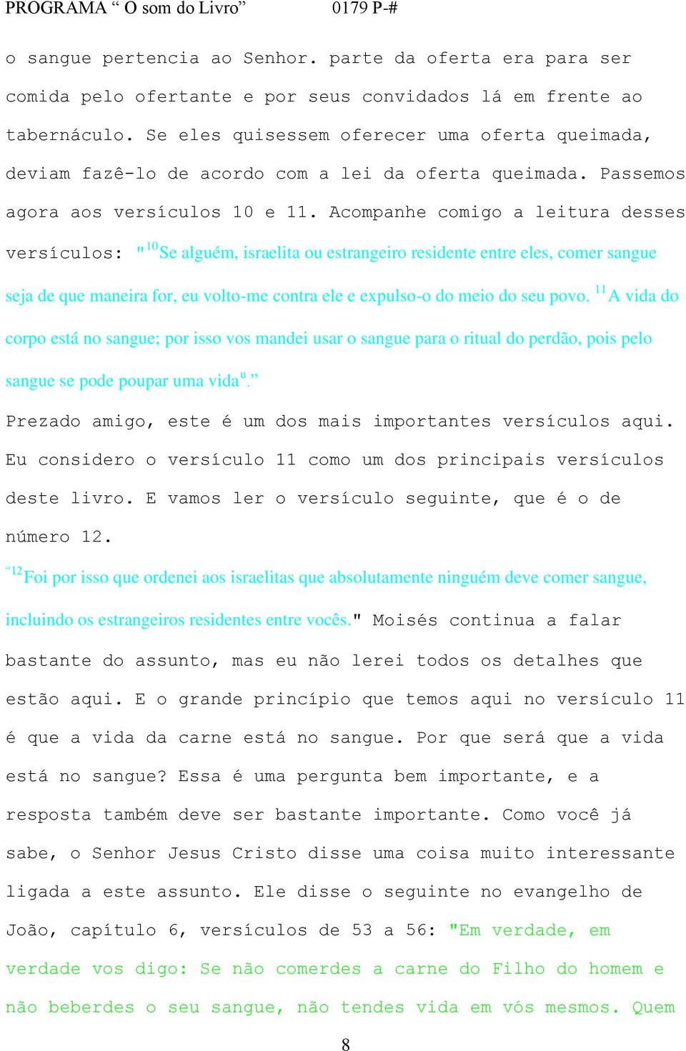 Acompanhe comigo a leitura desses versículos: " 10 Se alguém, israelita ou estrangeiro residente entre eles, comer sangue seja de que maneira for, eu volto-me contra ele e expulso-o do meio do seu