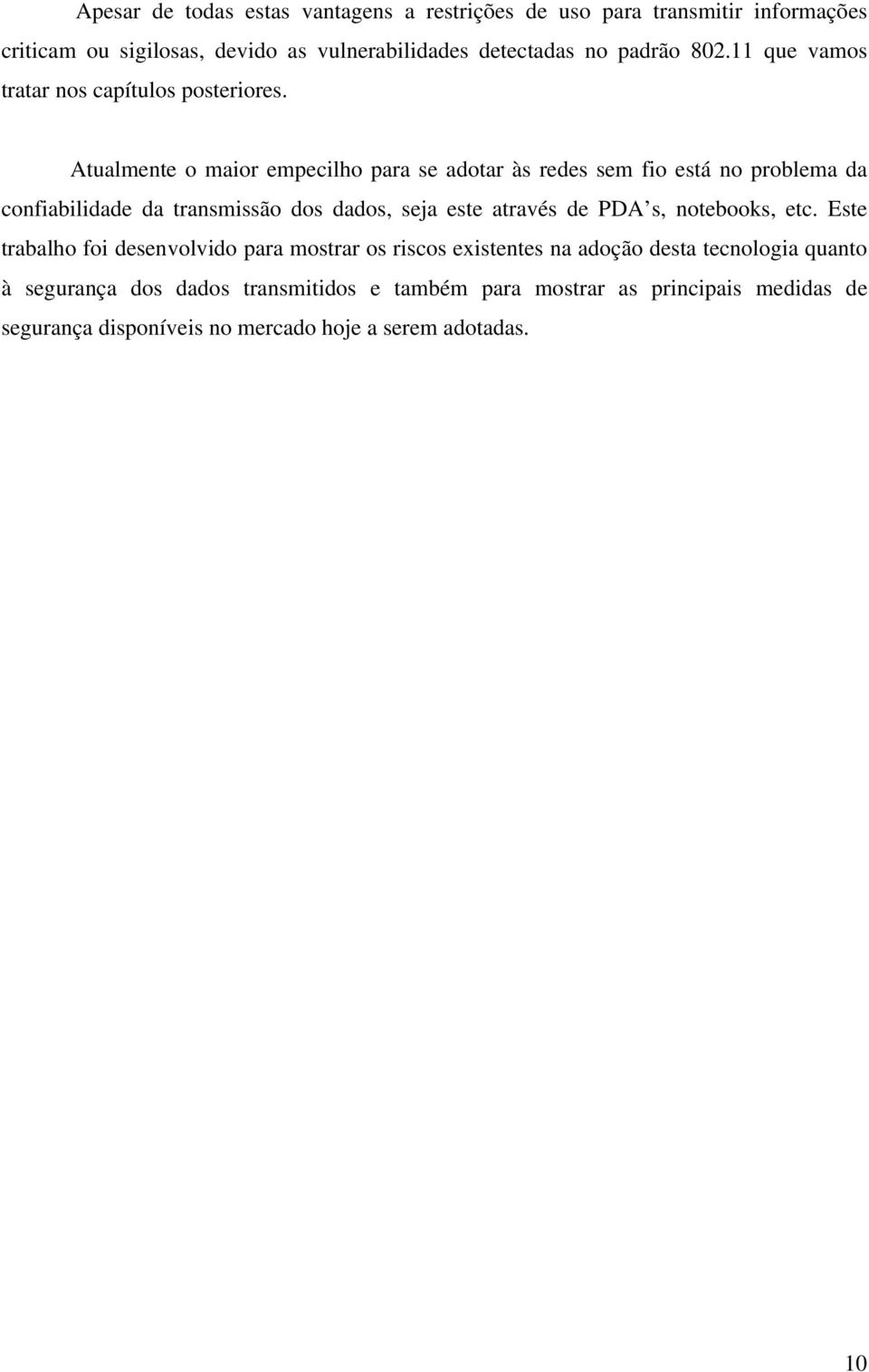 Atualmente o maior empecilho para se adotar às redes sem fio está no problema da confiabilidade da transmissão dos dados, seja este através de PDA s,