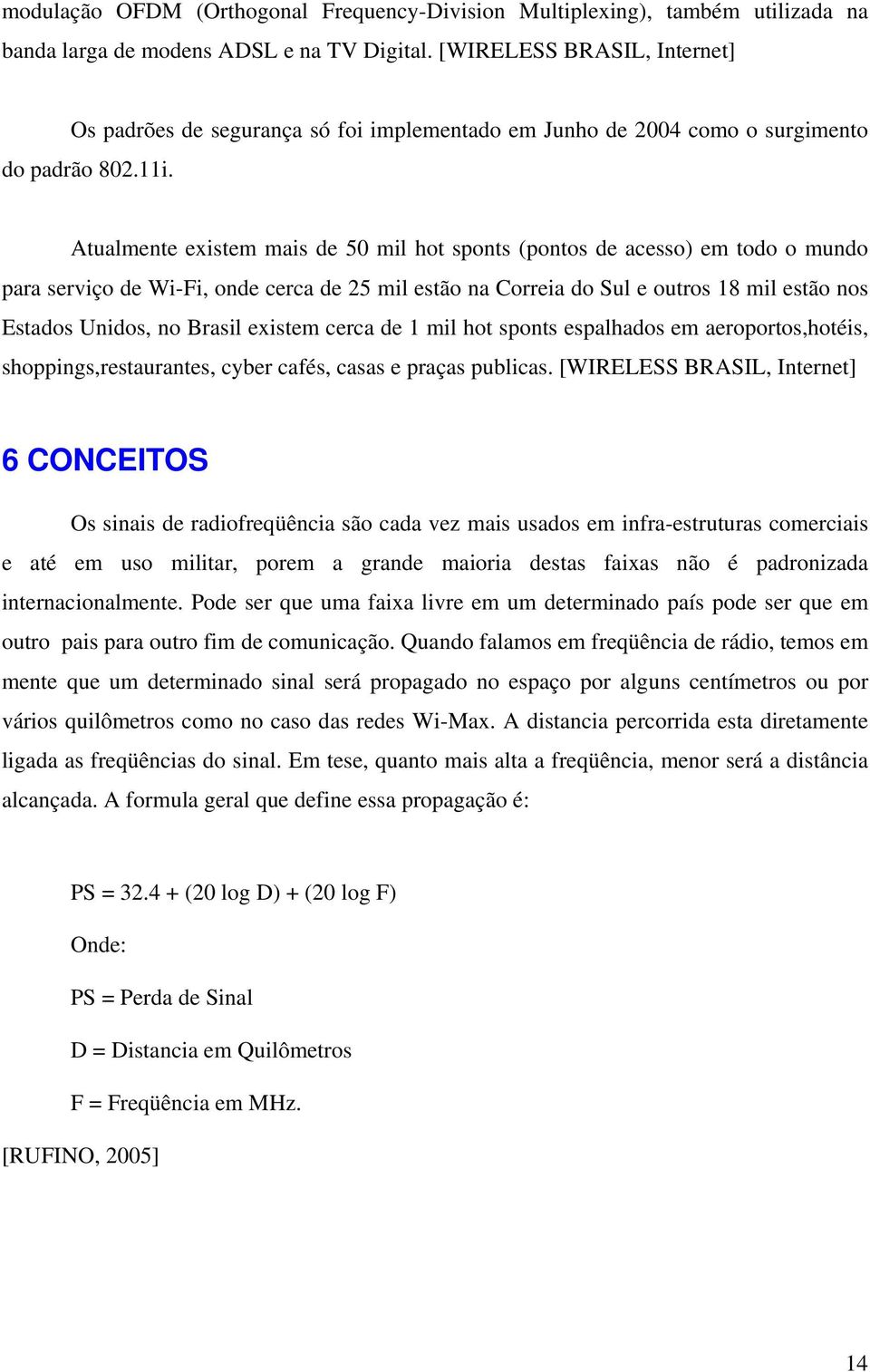 Atualmente existem mais de 50 mil hot sponts (pontos de acesso) em todo o mundo para serviço de Wi-Fi, onde cerca de 25 mil estão na Correia do Sul e outros 18 mil estão nos Estados Unidos, no Brasil