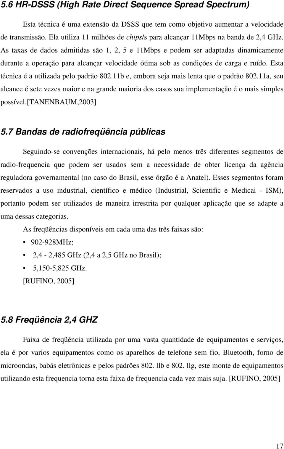 As taxas de dados admitidas são 1, 2, 5 e 11Mbps e podem ser adaptadas dinamicamente durante a operação para alcançar velocidade ótima sob as condições de carga e ruído.