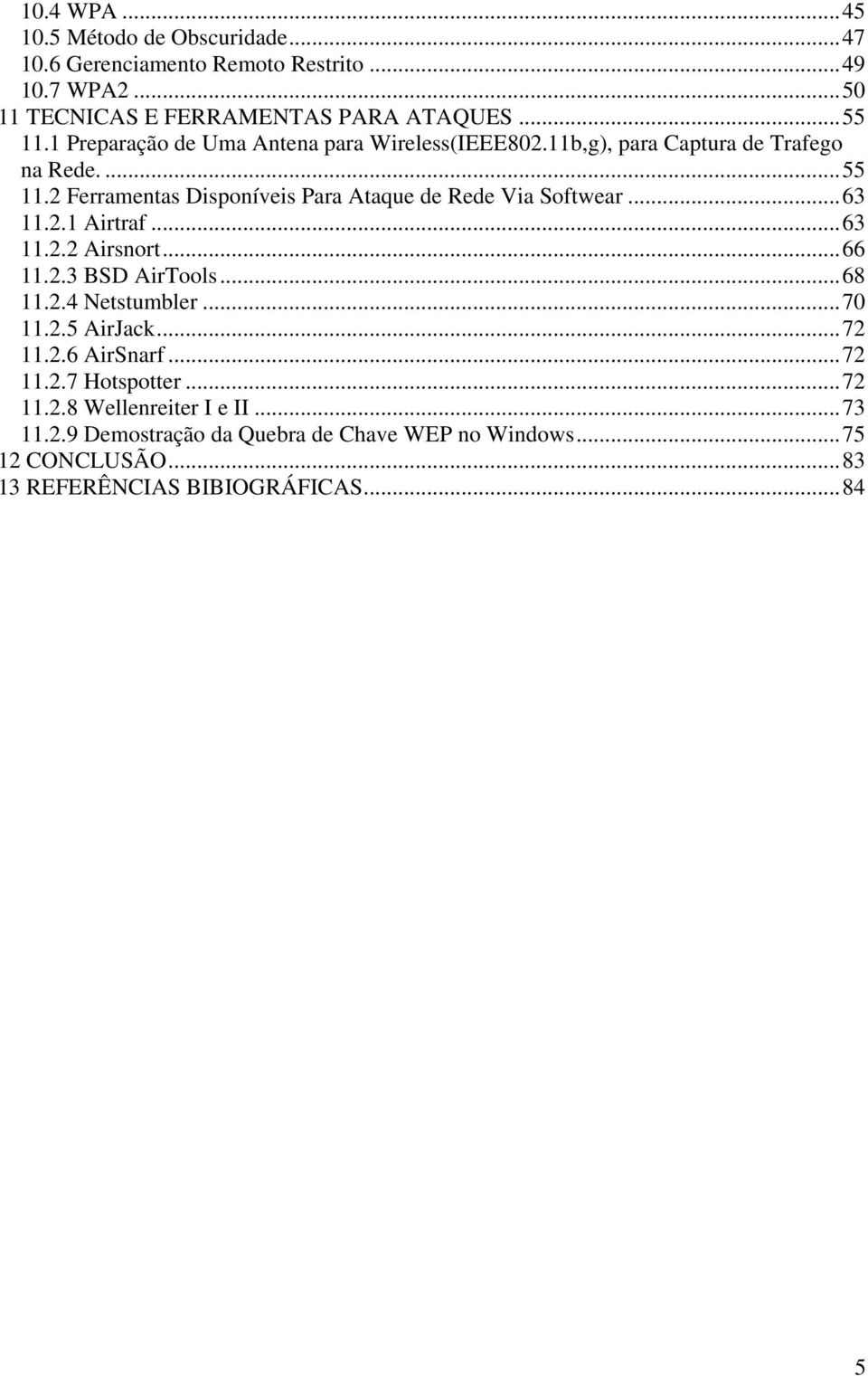 2 Ferramentas Disponíveis Para Ataque de Rede Via Softwear...63 11.2.1 Airtraf...63 11.2.2 Airsnort...66 11.2.3 BSD AirTools...68 11.2.4 Netstumbler.