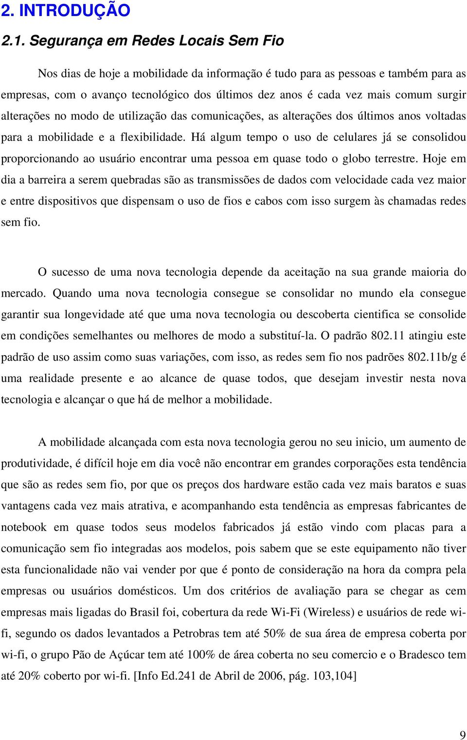 surgir alterações no modo de utilização das comunicações, as alterações dos últimos anos voltadas para a mobilidade e a flexibilidade.