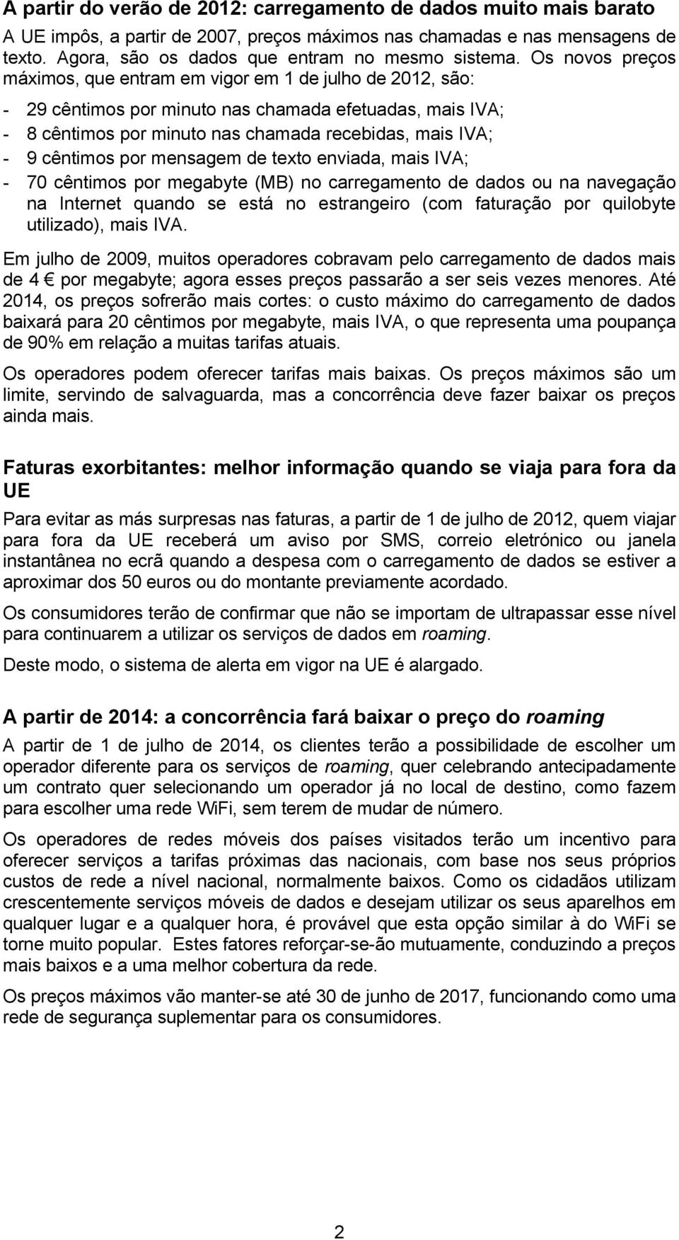 cêntimos por mensagem de texto enviada, mais IVA; - 70 cêntimos por megabyte (MB) no carregamento de dados ou na navegação na Internet quando se está no estrangeiro (com faturação por quilobyte