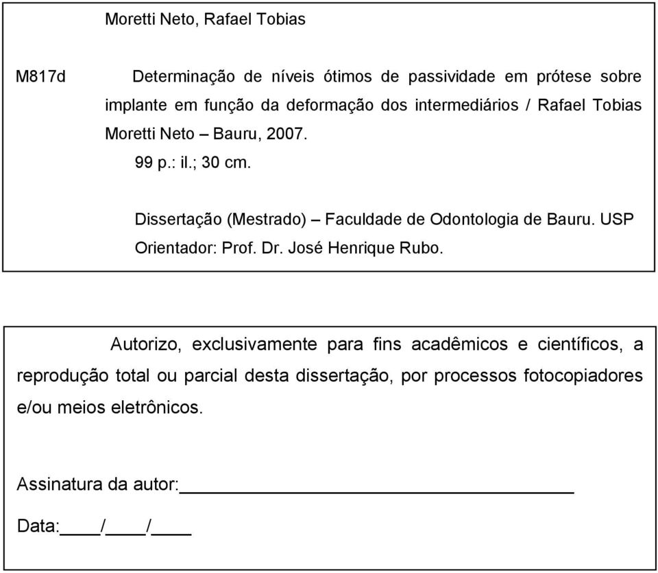 Dissertação (Mestrado) Faculdade de Odontologia de Bauru. USP Orientador: Prof. Dr. José Henrique Rubo.