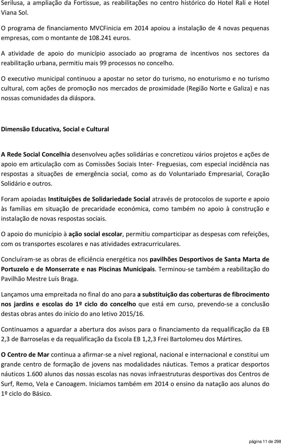 A atividade de apoio do município associado ao programa de incentivos nos sectores da reabilitação urbana, permitiu mais 99 processos no concelho.