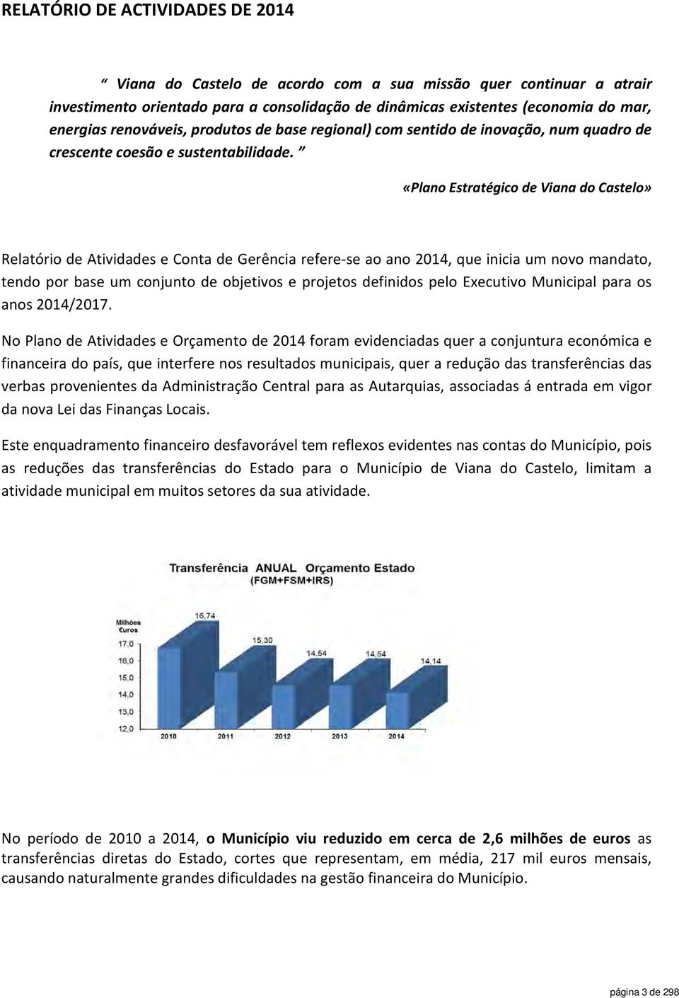 «Plano Estratégico de Viana do Castelo» Relatório de Atividades e Conta de Gerência refere-se ao ano 2014, que inicia um novo mandato, tendo por base um conjunto de objetivos e projetos definidos
