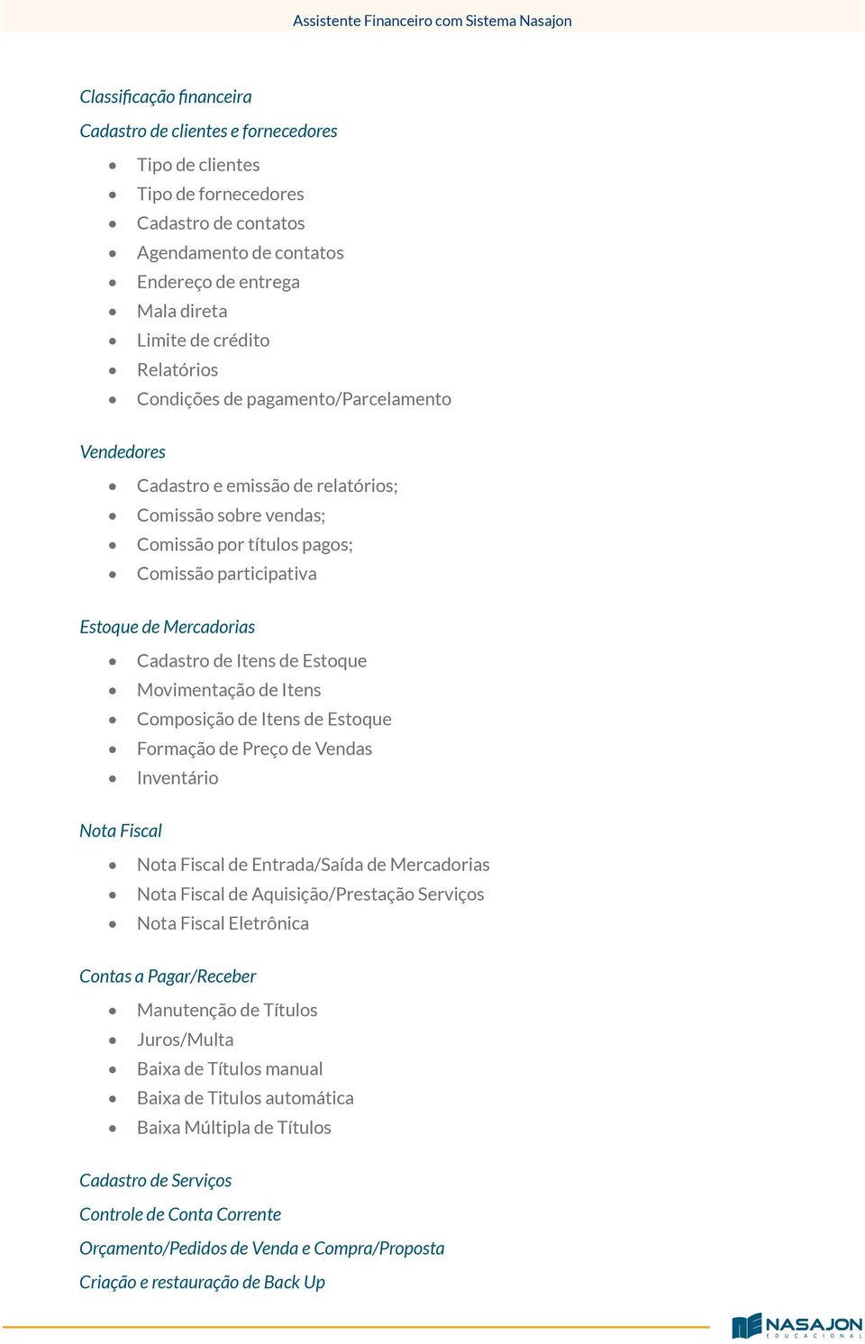 de Itens de Estoque Movimentação de Itens Composição de Itens de Estoque Formação de Preço de Vendas Inventário Nota Fiscal Nota Fiscal de Entrada/Saída de Mercadorias Nota Fiscal de