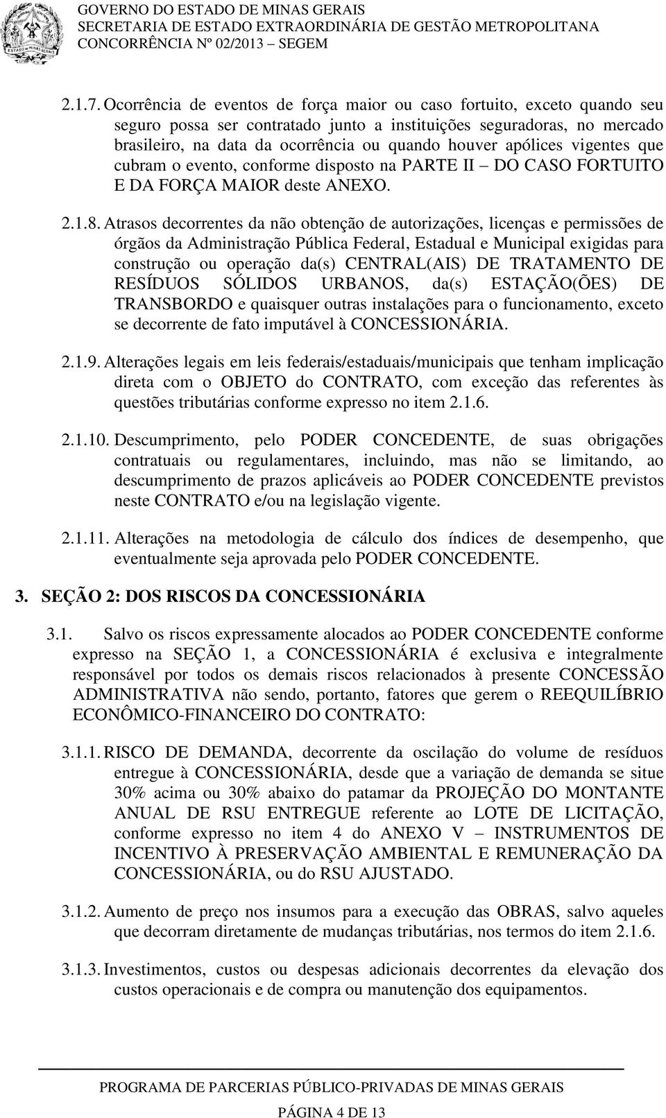 apólices vigentes que cubram o evento, conforme disposto na PARTE II DO CASO FORTUITO E DA FORÇA MAIOR deste ANEXO. 2.1.8.