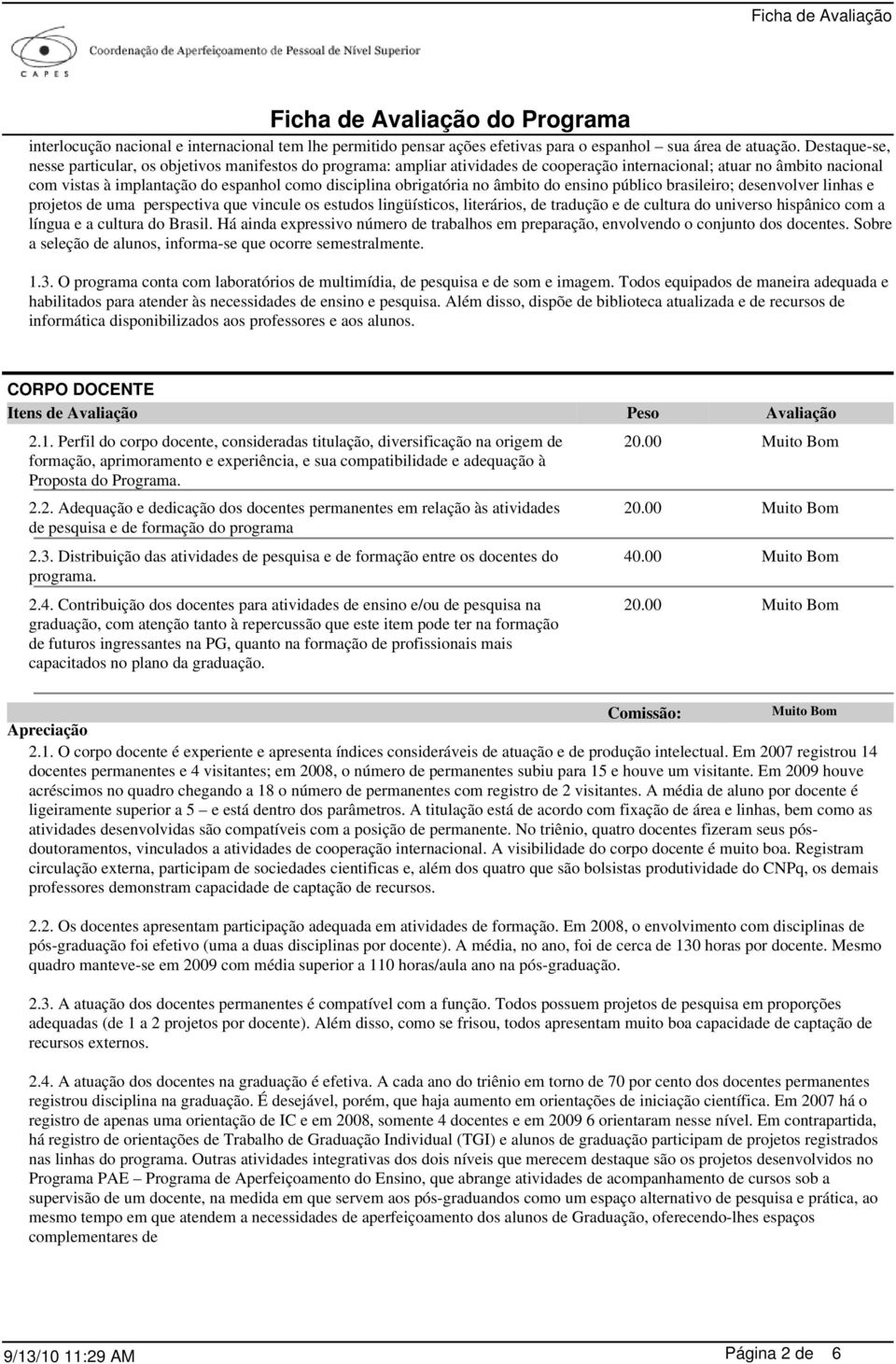 obrigatória no âmbito do ensino público brasileiro; desenvolver linhas e projetos de uma perspectiva que vincule os estudos lingüísticos, literários, de tradução e de cultura do universo hispânico