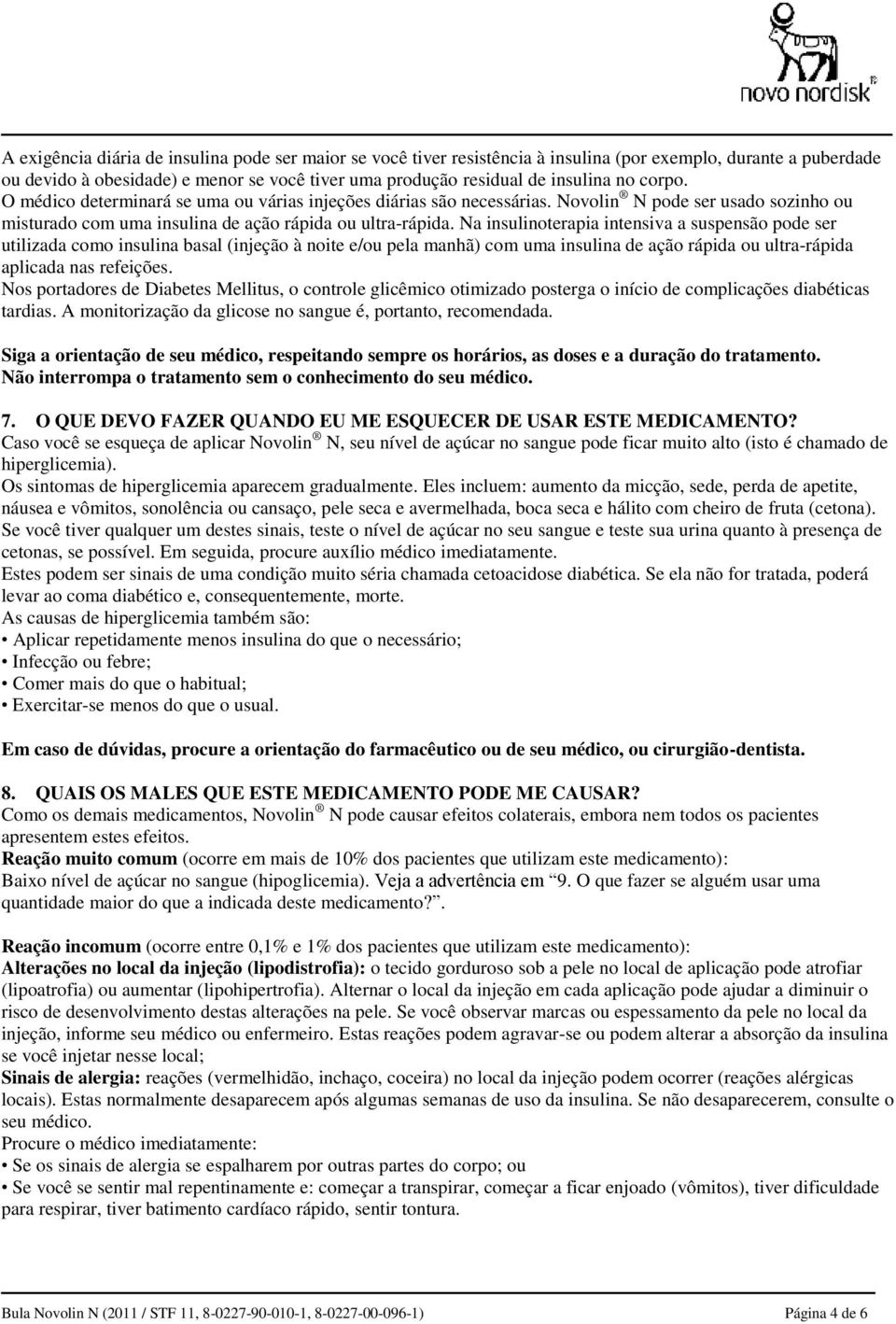 Na insulinoterapia intensiva a suspensão pode ser utilizada como insulina basal (injeção à noite e/ou pela manhã) com uma insulina de ação rápida ou ultra-rápida aplicada nas refeições.