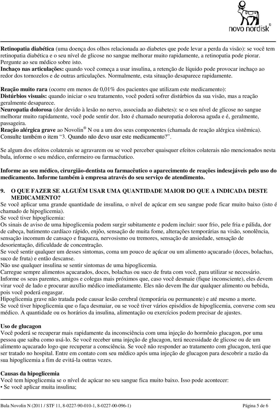 Inchaço nas articulações: quando você começa a usar insulina, a retenção de líquido pode provocar inchaço ao redor dos tornozelos e de outras articulações.