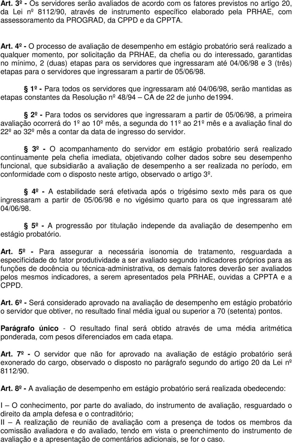 4º - O processo de avaliação de desempenho em estágio probatório será realizado a qualquer momento, por solicitação da PRHAE, da chefia ou do interessado, garantidas no mínimo, 2 (duas) etapas para