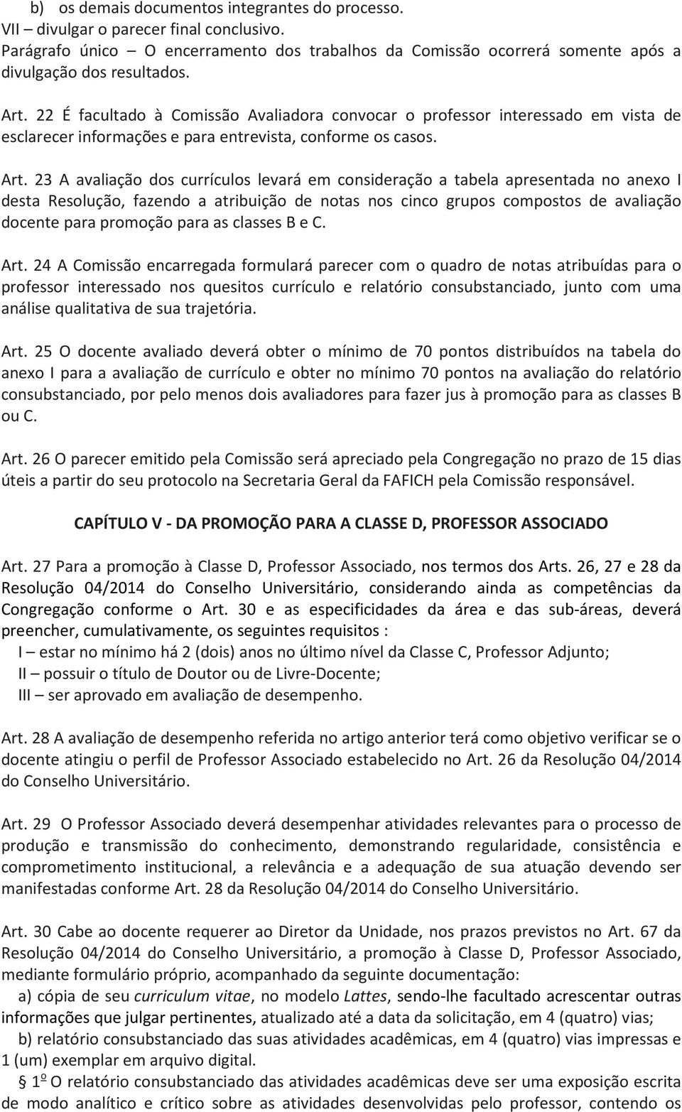 23 A avaliação dos currículos levará em consideração a tabela apresentada no anexo I desta Resolução, fazendo a atribuição de notas nos cinco grupos compostos de avaliação docente para promoção para