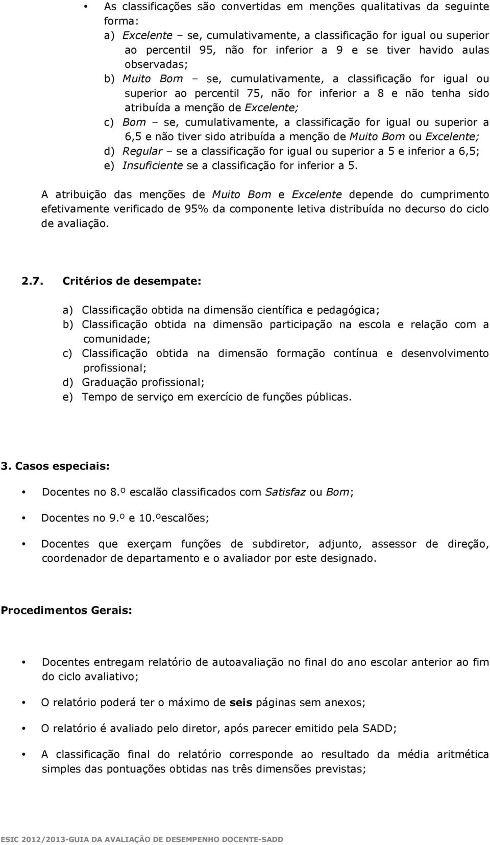 cumulativamente, a classificação for igual ou superior a 6,5 e não tiver sido atribuída a menção de Muito Bom ou Excelente; d) Regular se a classificação for igual ou superior a 5 e inferior a 6,5;