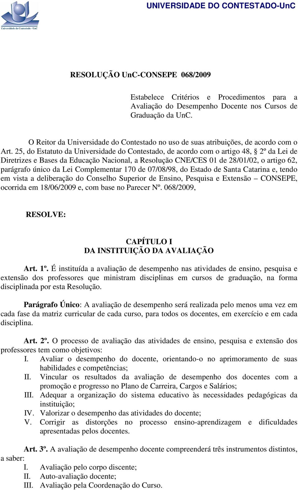 25, do Estatuto da Universidade do Contestado, de acordo com o artigo 48, 2º da Lei de Diretrizes e Bases da Educação Nacional, a Resolução CNE/CES 01 de 28/01/02, o artigo 62, parágrafo único da Lei