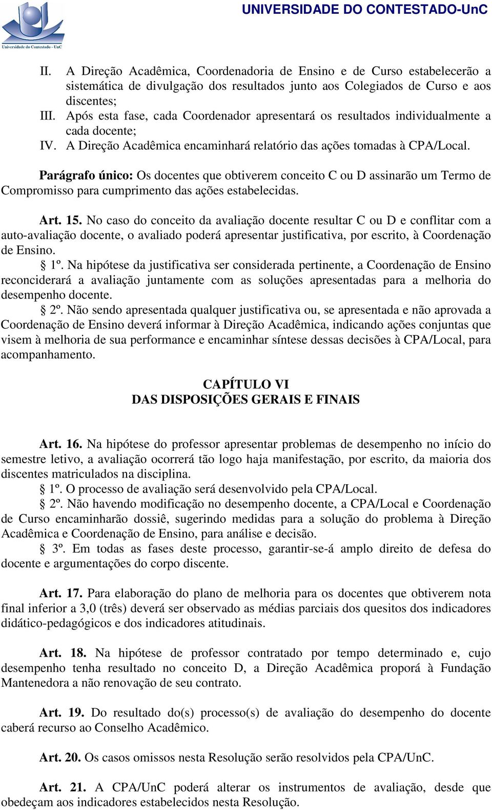 Parágrafo único: Os docentes que obtiverem conceito C ou D assinarão um Termo de Compromisso para cumprimento das ações estabelecidas. Art. 15.