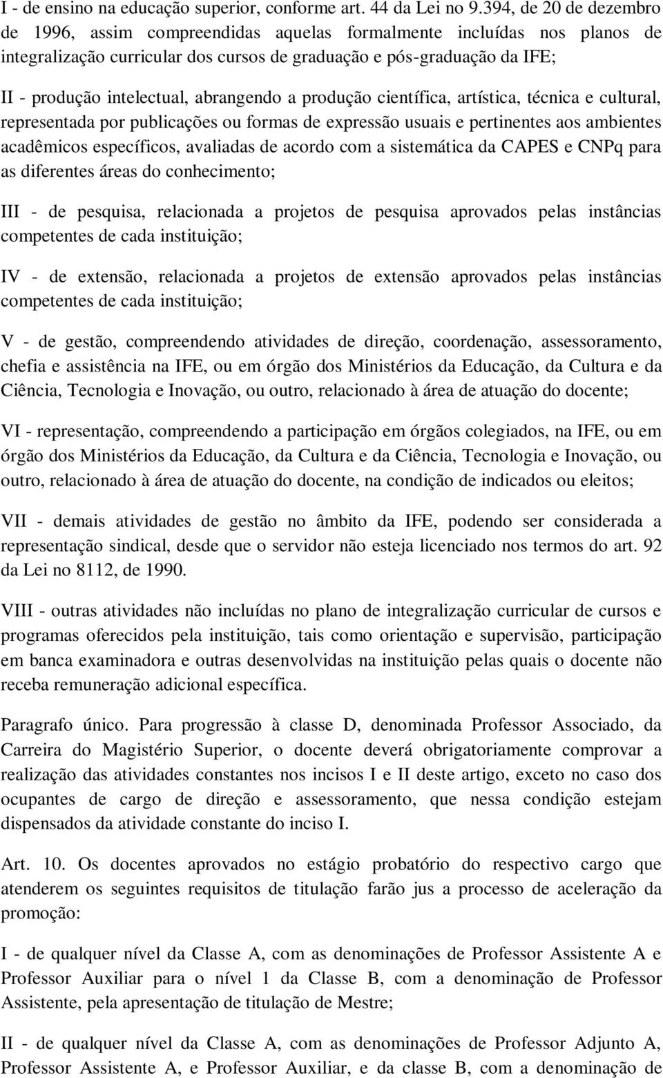 abrangendo a produção científica, artística, técnica e cultural, representada por publicações ou formas de expressão usuais e pertinentes aos ambientes acadêmicos específicos, avaliadas de acordo com