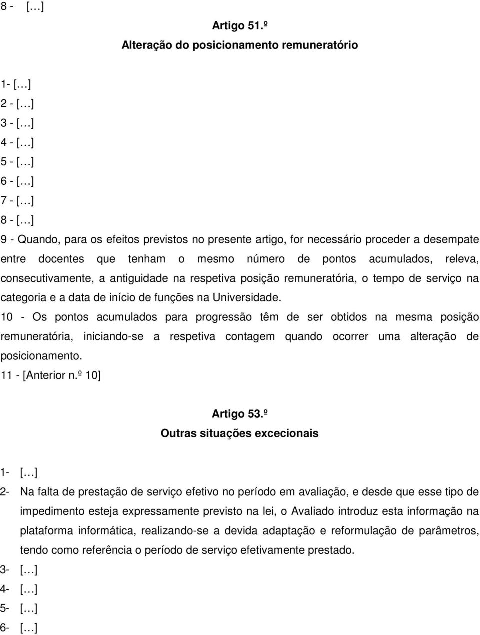 docentes que tenham o mesmo número de pontos acumulados, releva, consecutivamente, a antiguidade na respetiva posição remuneratória, o tempo de serviço na categoria e a data de início de funções na