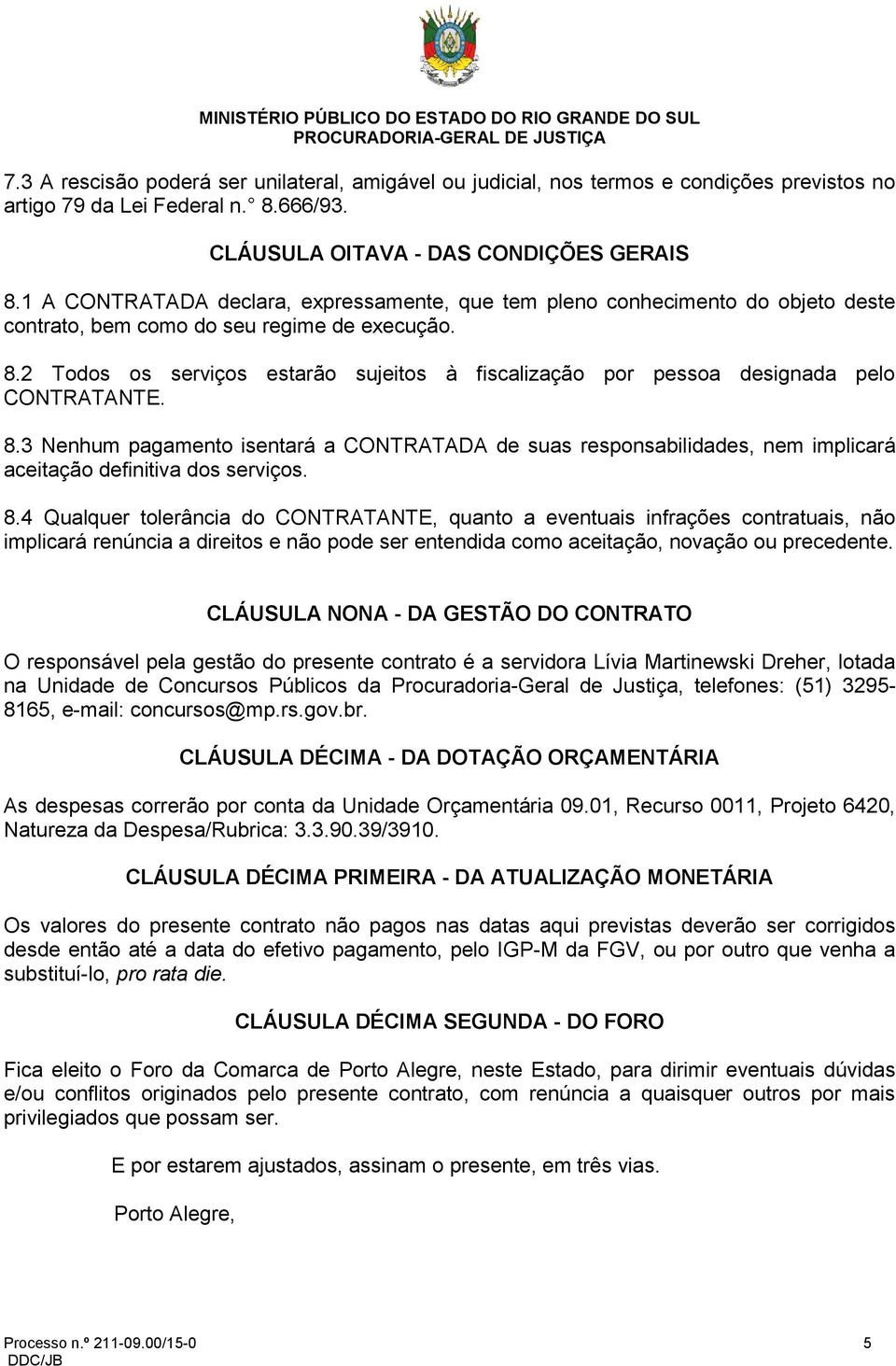 2 Todos os serviços estarão sujeitos à fiscalização por pessoa designada pelo CONTRATANTE. 8.