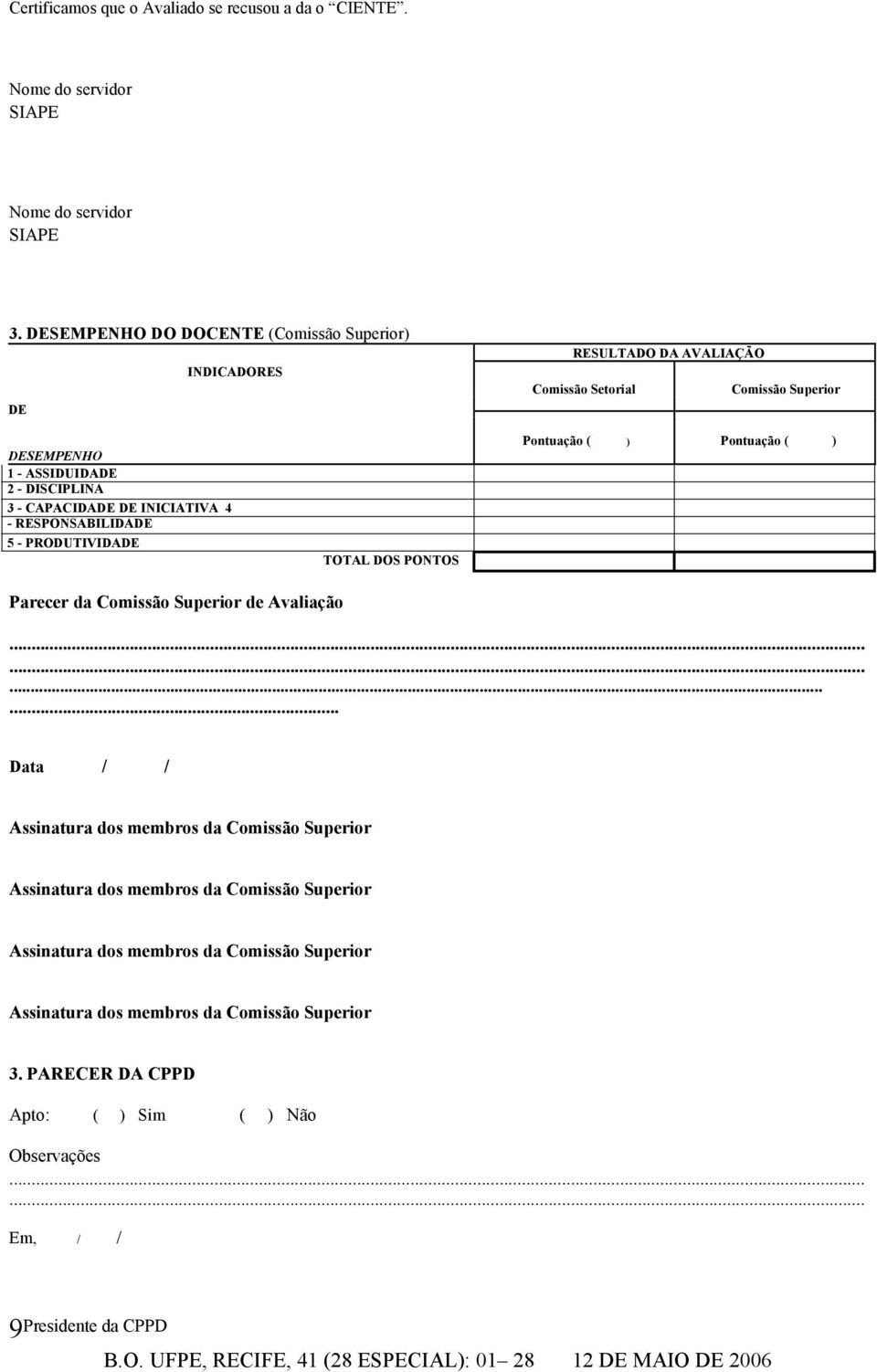 DE INICIATIVA 4 - RESPONSABILIDADE 5 - PRODUTIVIDADE TOTAL DOS PONTOS Pontuação ( ) Pontuação ( ) Parecer da Comissão Superior de Avaliação.