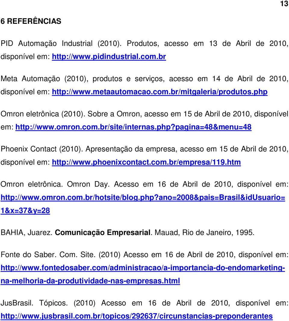 Sobre a Omron, acesso em 15 de Abril de 2010, disponível em: http://www.omron.com.br/site/internas.php?pagina=48&menu=48 Phoenix Contact (2010).