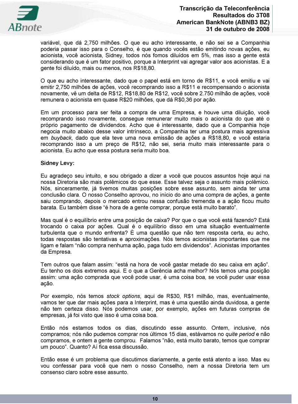 em 5%, mas isso a gente está considerando que é um fator positivo, porque a Interprint vai agregar valor aos acionistas. E a gente foi diluído, mais ou menos, nos R$18,80.