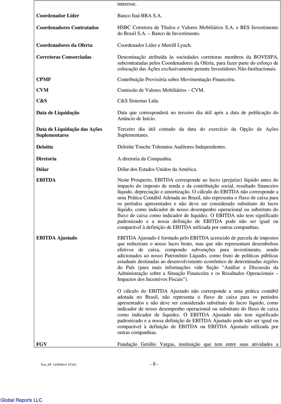 EBITDA Ajustado Banco Itaú BBA S.A. HSBC Corretora de Títulos e Valores Mobiliários S.A. e BES Investimento do Brasil S.A. Banco de Investimento. Coordenador Líder e Merrill Lynch.