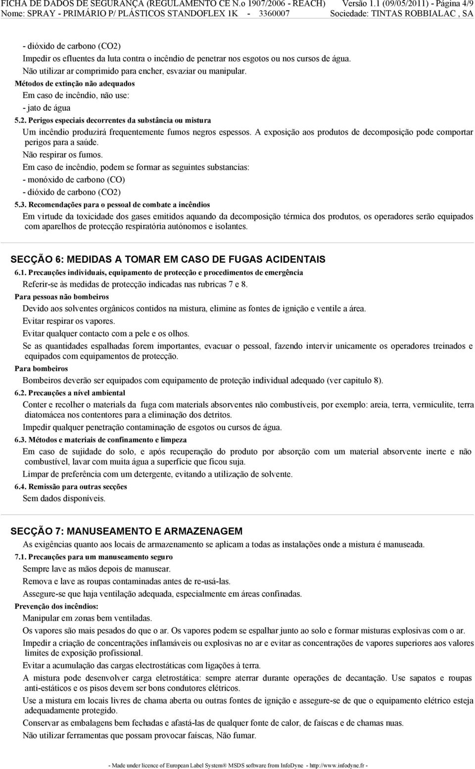 Não utilizar ar comprimido para encher, esvaziar ou manipular. Métodos de extinção não adequados Em caso de incêndio, não use: - jato de água 5.2.