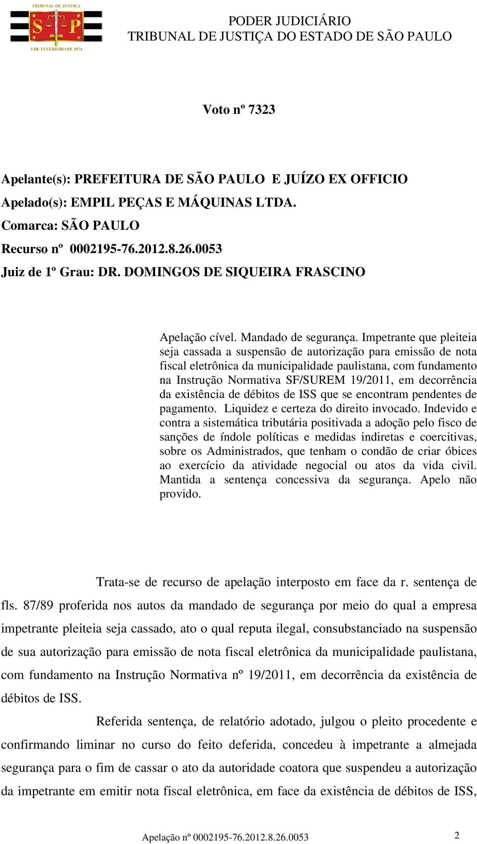 Impetrante que pleiteia seja cassada a suspensão de autorização para emissão de nota fiscal eletrônica da municipalidade paulistana, com fundamento na Instrução Normativa SF/SUREM 19/2011, em