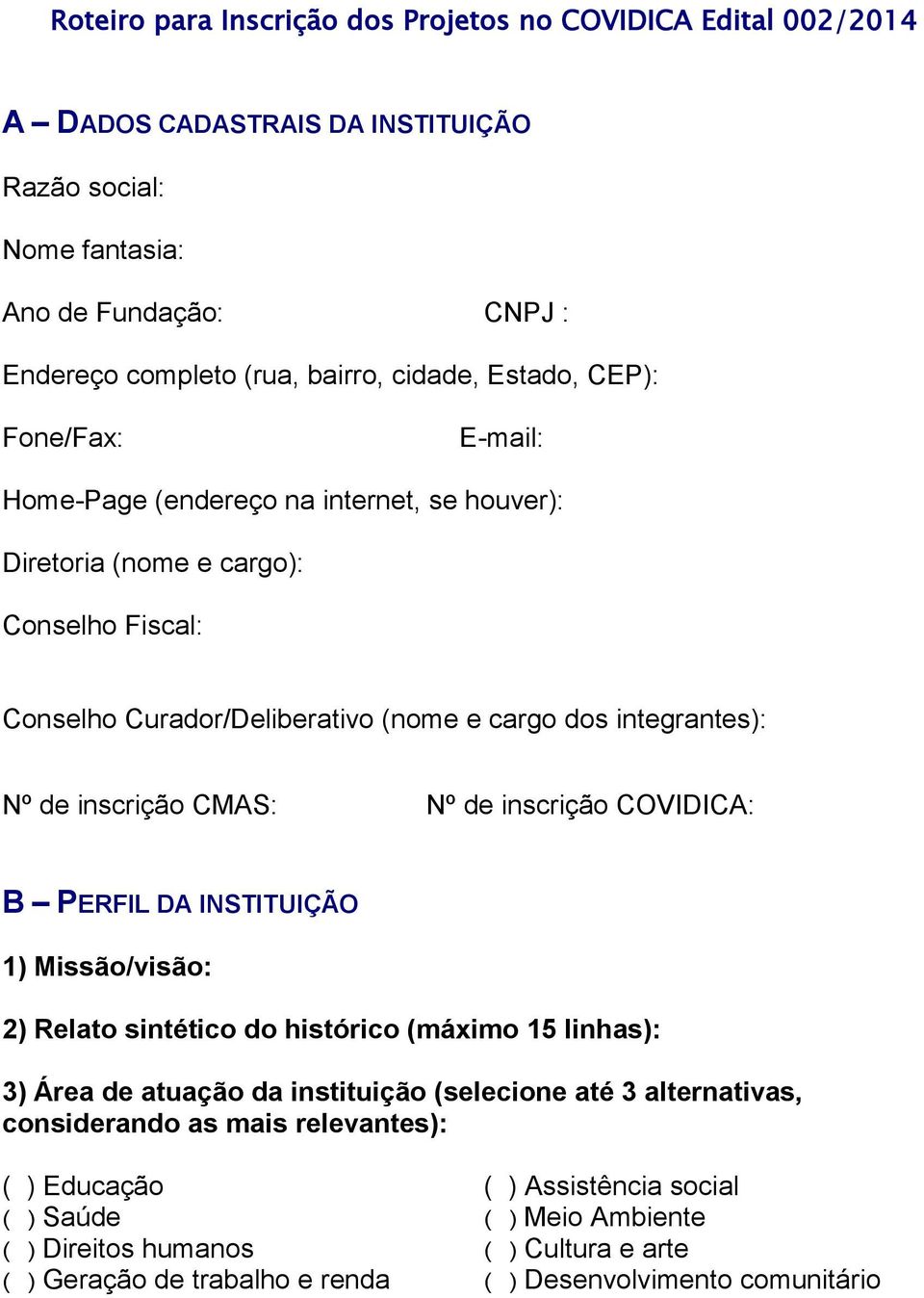 PERFIL DA INSTITUIÇÃO 1) Missão/visão: 2) Relato sintético do histórico (máximo 15 linhas): 3) Área de atuação da instituição (selecione até 3 alternativas, considerando as mais