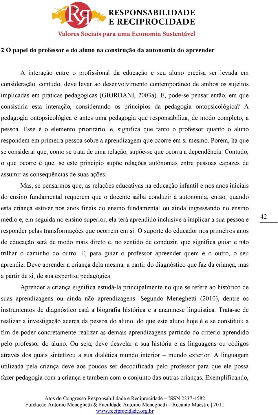 E, pode-se pensar então, em que consistiria esta interação, considerando os princípios da pedagogia ontopsicológica?