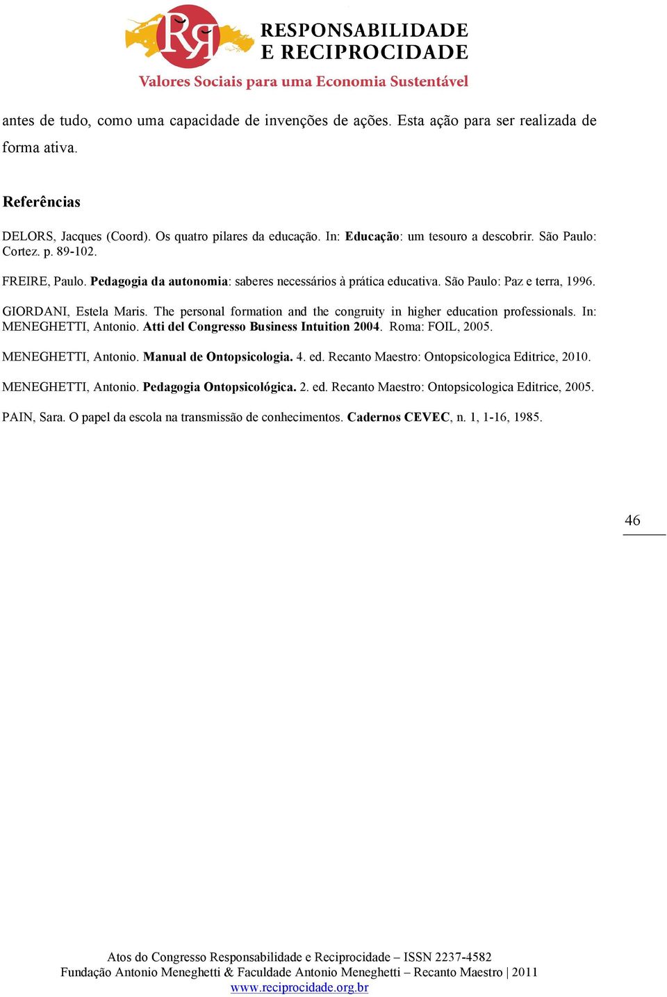 GIORDANI, Estela Maris. The personal formation and the congruity in higher education professionals. In: MENEGHETTI, Antonio. Atti del Congresso Business Intuition 2004. Roma: FOIL, 2005.