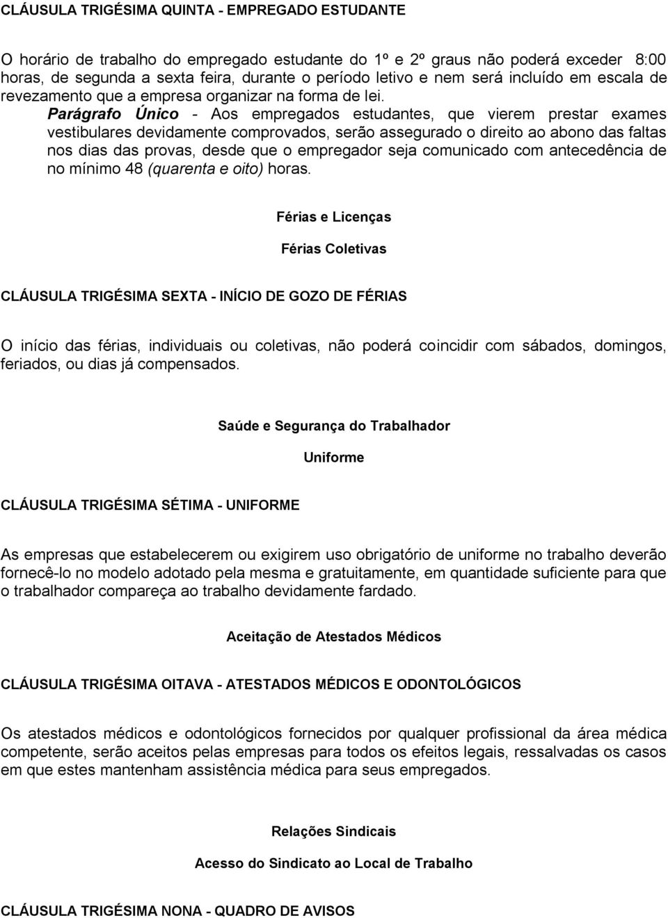 Parágrafo Único - Aos empregados estudantes, que vierem prestar exames vestibulares devidamente comprovados, serão assegurado o direito ao abono das faltas nos dias das provas, desde que o empregador