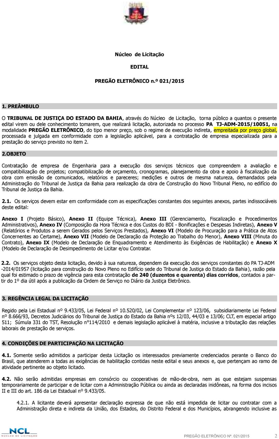 no processo PA TJ-ADM-2015/10051, na modalidade PREGÃO ELETRÔNICO, do tipo menor preço, sob o regime de execução indireta, empreitada por preço global, processada e julgada em conformidade com a