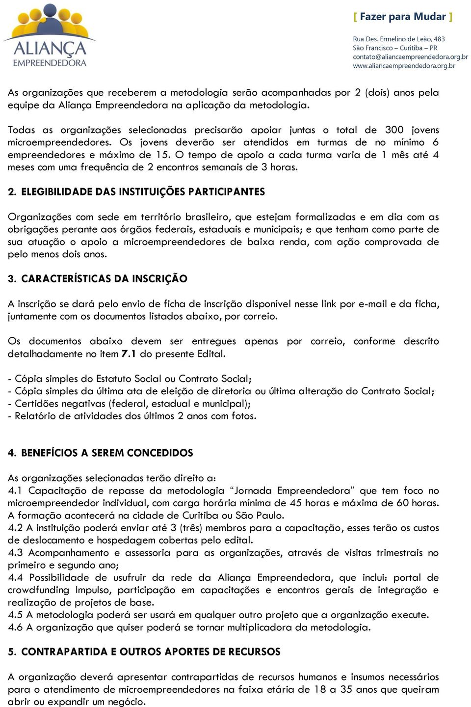 O tempo de apoio a cada turma varia de 1 mês até 4 meses com uma frequência de 2 