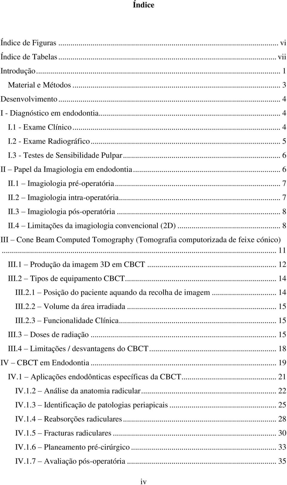 .. 8 II.4 Limitações da imagiologia convencional (2D)... 8 III Cone Beam Computed Tomography (Tomografia computorizada de feixe cónico)... 11 III.1 Produção da imagem 3D em CBCT... 12 III.
