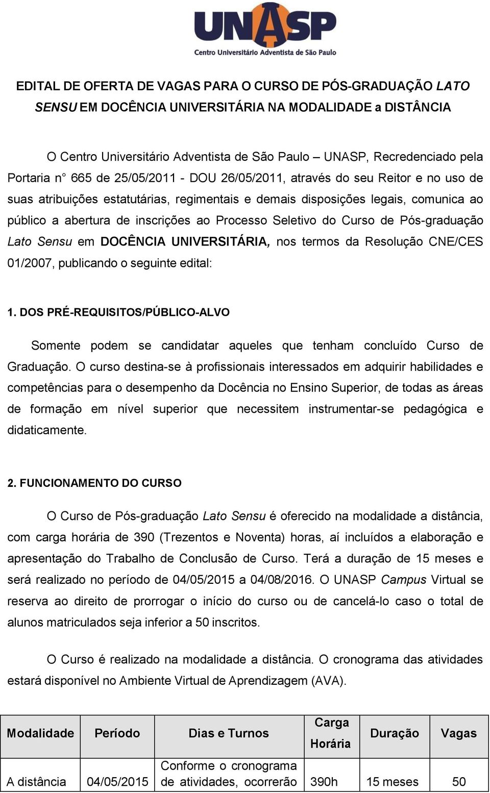 ao Processo Seletivo do Curso de Pós-graduação Lato Sensu em DOCÊNCIA UNIVERSITÁRIA, nos termos da Resolução CNE/CES 01/2007, publicando o seguinte edital: 1.