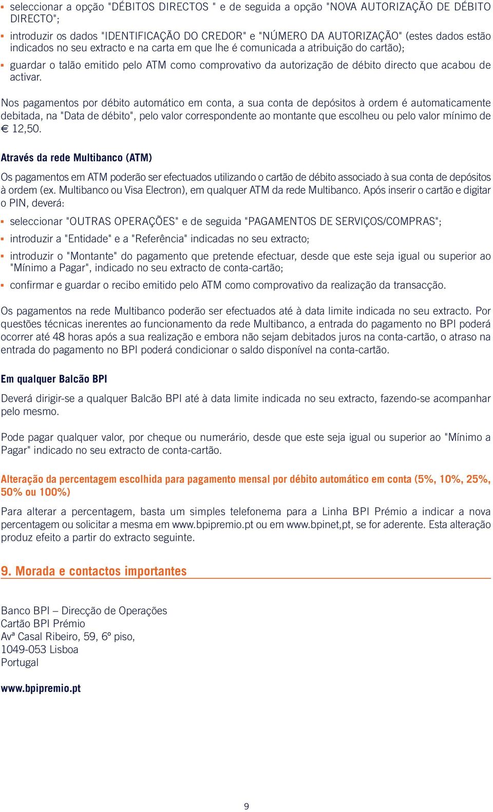 Nos pagamentos por débito automático em conta, a sua conta de depósitos à ordem é automaticamente debitada, na "Data de débito", pelo valor correspondente ao montante que escolheu ou pelo valor