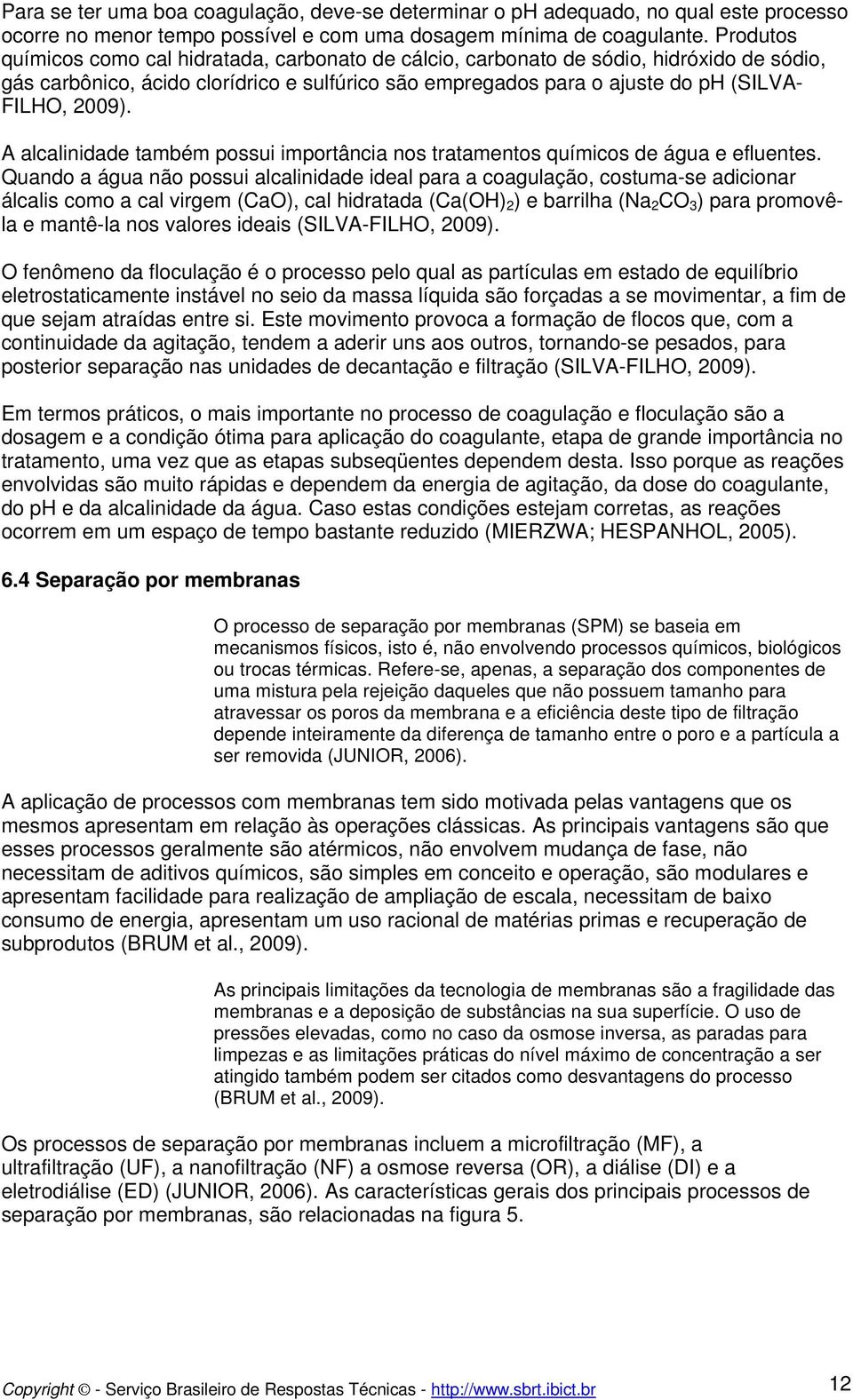 A alcalinidade também possui importância nos tratamentos químicos de água e efluentes.