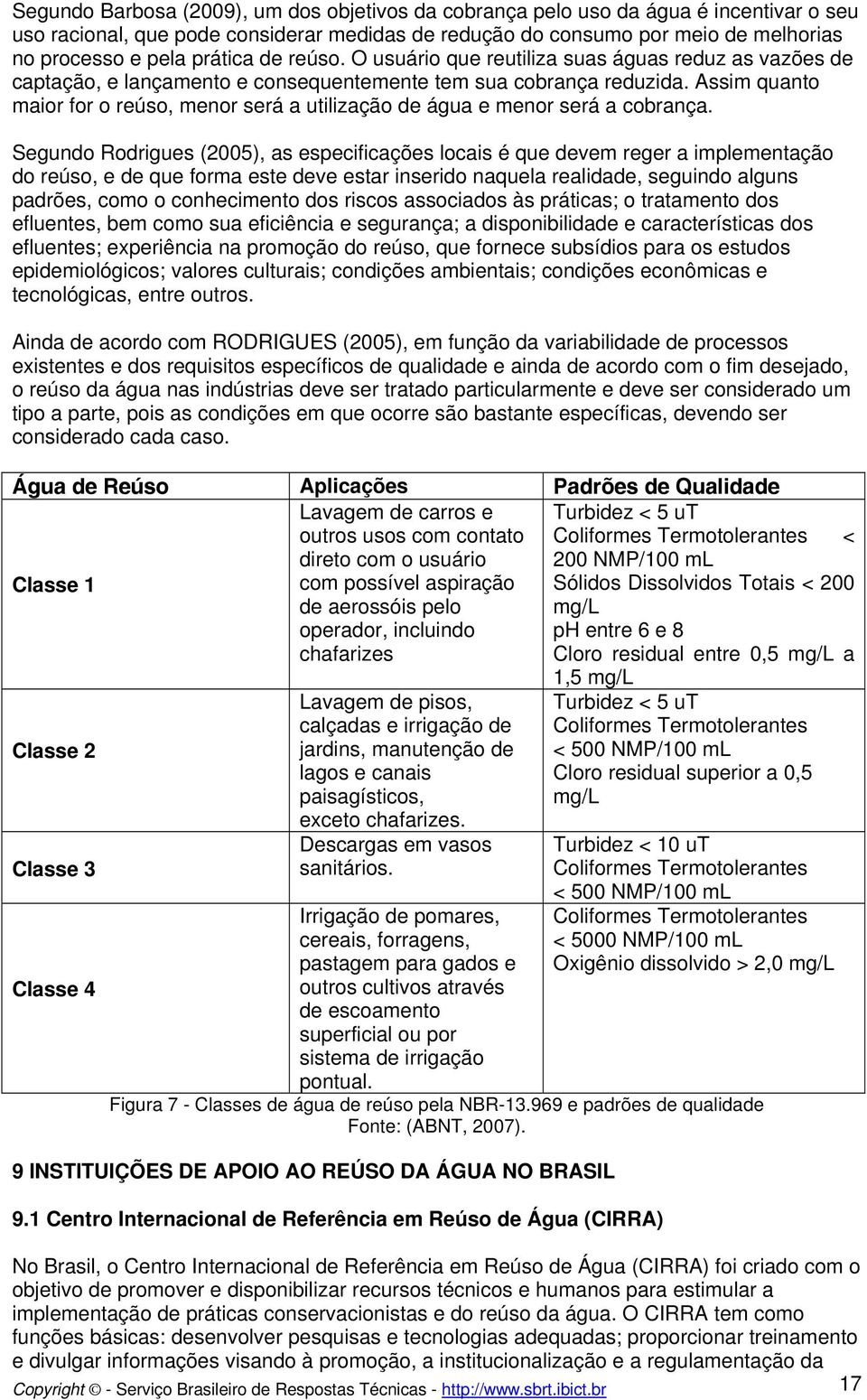 Assim quanto maior for o reúso, menor será a utilização de água e menor será a cobrança.